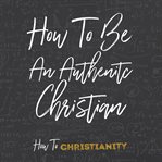 How to be an authentic christian cover image