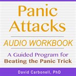Panic attacks audio workbook. A Guided Program for Beating the Panic Trick cover image