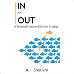 In or out : a practical guide to decision making cover image