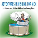 Adventures in fishing for men. A Humorous Satire of Christian Evangelism cover image