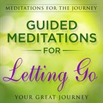 Guided meditations for letting go. Meditations for the Journey cover image