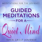Guided meditations for a quiet mind. Meditations for the Journey cover image