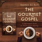 The gourmet gospel. A Spiritual Path to Guilt-Free Eating cover image