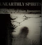 Unearthly spirits : true stories of ghost encounters cover image