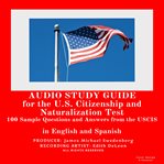 Audio study guide for the U.S. citizenship and naturalization test : 100 sample questions and answers from the U.S. citizenship and immigration services cover image