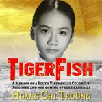 TigerFish : a memoir of a South Vietnamese colonel's daughter cover image