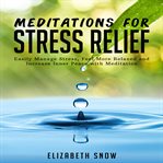 Meditations for stress relief. Easily Manage Stress, Feel More Relaxed and Increase Inner Peace with Meditation cover image