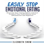 Easily stop emotional eating. Overcome Poor Eating Habits and Feel Proud of Your Food Choices with Affirmations and Hypnosis cover image