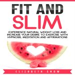Fit and slim. Experience Natural Weight Loss and Increase Your Desire to Exercise with Hypnosis, Meditation and Af cover image