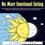 No more emotional eating. Hypnosis and Subliminal Affirmations for Healthier Eating Habits, Great Food Choices and a Slimmer B cover image