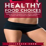 Healthy food choices. Naturally Crave Healthier Food and Get Inspired to Be Active with Hypnosis and Affirmations cover image