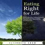 Eating right for life. End Unhealthy Eating Patterns and Start Living a Healthy Lifestyle with Affirmations and Hypnosis cover image