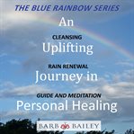 An uplifting journey in personal healing. Cleansing Rain Renewal Guide and Meditation cover image