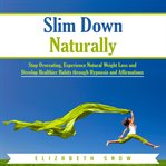Slim down naturally. Stop Overeating, Experience Natural Weight Loss and Develop Healthier Habits through Hypnosis and Af cover image