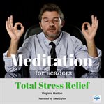 Meditation for leaders. Total Stress Relief cover image