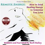 Remote energy. How to Send Healing Energy to Someone You Love cover image