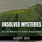 Unsolved mysteries. Ten Famous Disappearances cover image