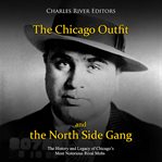 The chicago outfit and the north side gang: the history and legacy of chicago's most notorious r cover image