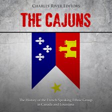 Cover image for The Cajuns: The History of the French-Speaking Ethnic Group in Canada and Louisiana