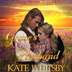 Grace's Mail Order Husband : Texas Prairie Brides, Book 1 cover image