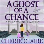 A Ghost of a Chance : Viola Valentine Mystery, #1 cover image