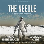 Needle, the: an alien invasion tale. A Cold War Prequel Novella cover image