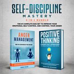 Self-discipline mastery 2-in-1 bundle. Anger Management + Positive Thinking Affirmations- The #1 Complete Box Set to Improve Your Emotional cover image