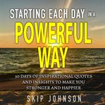 Starting each day in a powerful way. 30 days of inspirational quotes and insights to start your day off right! cover image