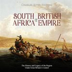 South africa and the british empire. The History and Legacy of the Region Under Great Britain's Control cover image