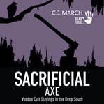 Sacrificial axe. Voodoo Cult Slayings in the Deep South cover image