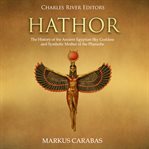 Hathor: the history of the ancient egyptian sky goddess and symbolic mother of the pharaohs cover image
