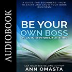 Be your own boss as an independent author. A Guide for BeginnersئئHow to Start and Grow Your Book Business cover image