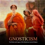 Gnosticism. The History and Legacy of the Mysterious Ancient Religion cover image