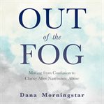 Out of the fog : moving from confusion to clarity after narcissistic abuse cover image
