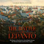 The battle of lepanto. The History of the Decisive Naval Battle between the Ottoman Empire and the Holy League cover image