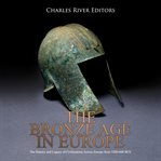 The bronze age in europe. The History and Legacy of Civilizations Across Europe from 3200-600 BCE cover image