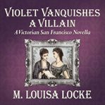 Violet vanquishes a villain. A Victorian San Francisco Novella cover image