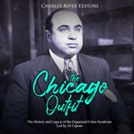 The chicago outfit. The History and Legacy of the Organized Crime Syndicate Led by Al Capone cover image