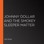 Johnny dollar and the smokey sleeper matter cover image