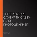 The treasure cave with casey crime photographer cover image