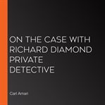 On the case with richard diamond private detective cover image