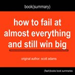 Book (summary) : How to fail at almost everything and still win big : original author Scott Adams cover image