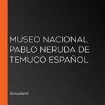 Museo nacional pablo neruda de temuco español cover image