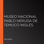 Museo nacional pablo neruda de temuco inglés cover image