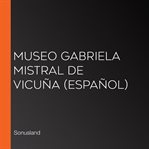 Museo gabriela mistral de vicuña (español) cover image