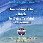 How to stop being a bitch by being truthful with yourself. Free Meditation Included cover image