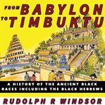 From Babylon to Timbuktu : a history of the ancient Black races including the Black Hebrews cover image