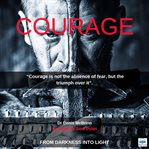 Courage : from darkness into light cover image