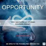 Opportunity. Be Open To The Opportunities Around You cover image
