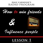 Dale carnegie's radio program. How To Win Friends and Influence People - Lesson 1 cover image